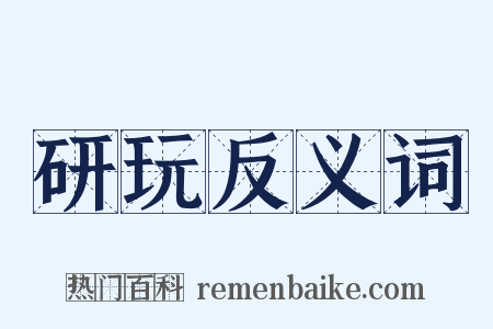 研玩反义词是什么意思的图片